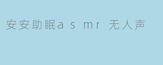 安安助眠asmr无人声