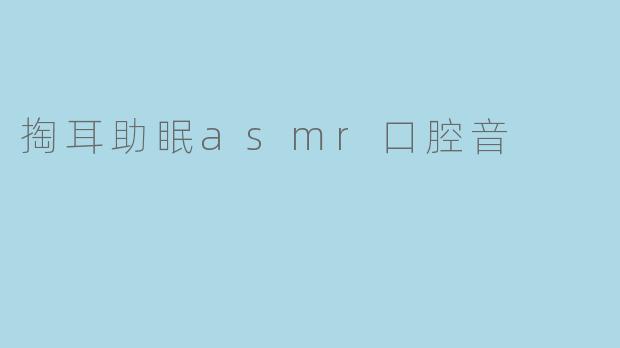 掏耳助眠asmr口腔音