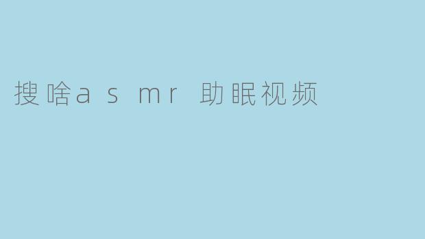 搜啥asmr助眠视频