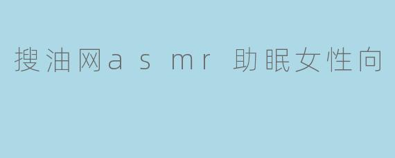 搜油网asmr助眠女性向