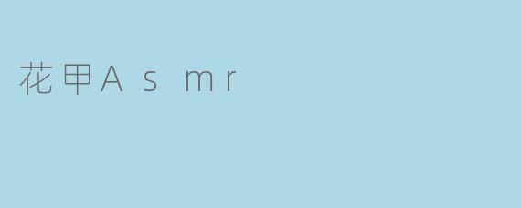 什么是花甲ASMR？它有什么独特之处？