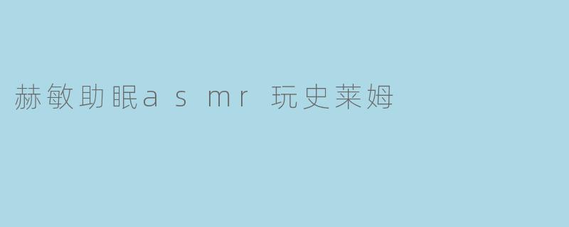 赫敏助眠asmr玩史莱姆