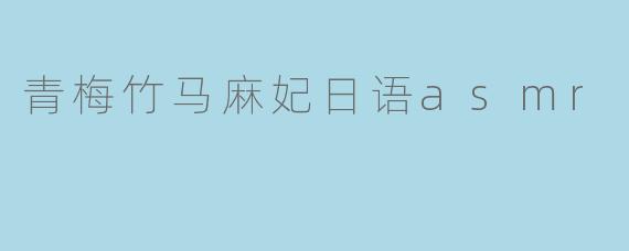 青梅竹马麻妃日语asmr