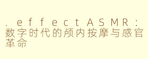 .effectASMR:数字时代的颅内按摩与感官革命