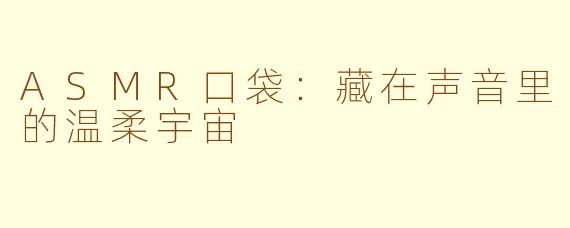 ASMR口袋:藏在声音里的温柔宇宙