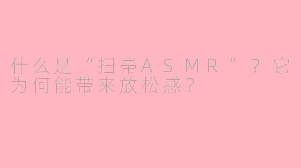 什么是“扫帚ASMR”？它为何能带来放松感？