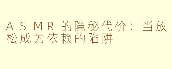 ASMR的隐秘代价：当放松成为依赖的陷阱