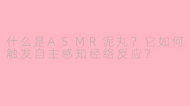 什么是ASMR泥丸？它如何触发自主感知经络反应？