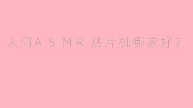 大同ASMR贴片机哪家好？