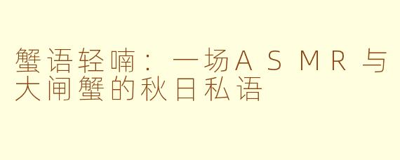 蟹语轻喃：一场ASMR与大闸蟹的秋日私语