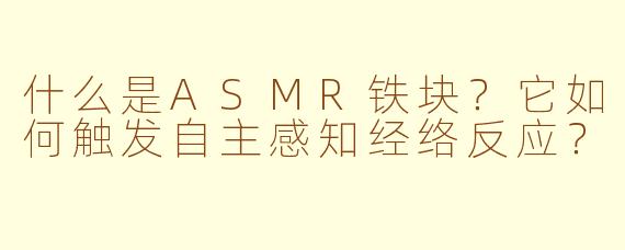 什么是ASMR铁块？它如何触发自主感知经络反应？
