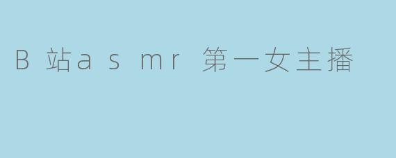B站asmr第一女主播