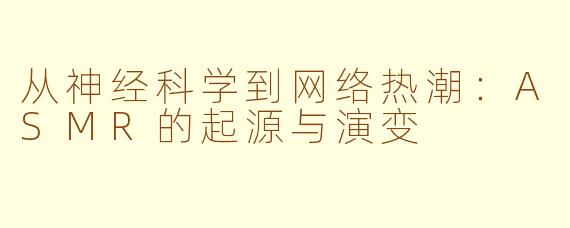 从神经科学到网络热潮:ASMR的起源与演变