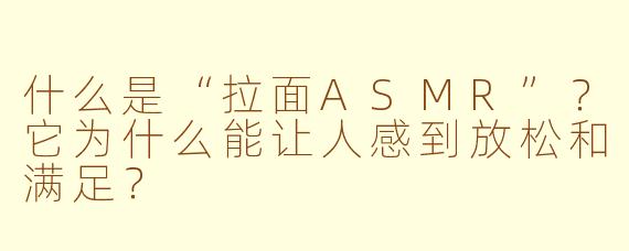 什么是“拉面ASMR”?它为什么能让人感到放松和满足?
