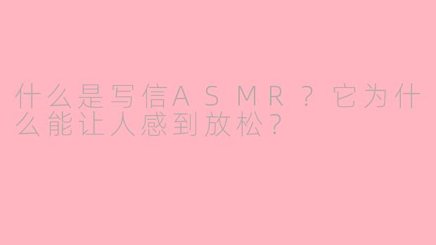 什么是写信ASMR?它为什么能让人感到放松?