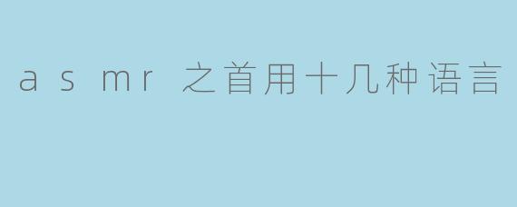 asmr之首用十几种语言