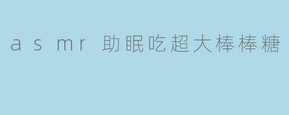 asmr助眠吃超大棒棒糖