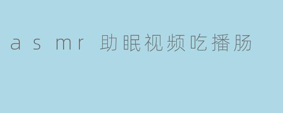 asmr助眠视频吃播肠