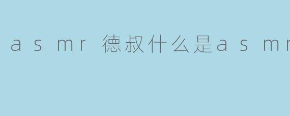 asmr德叔什么是asmr