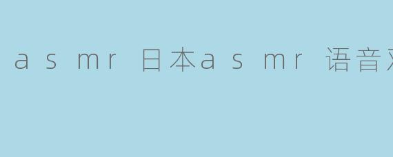asmr日本asmr语音双耳