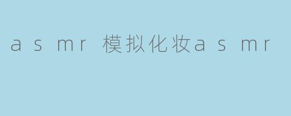 asmr模拟化妆asmr