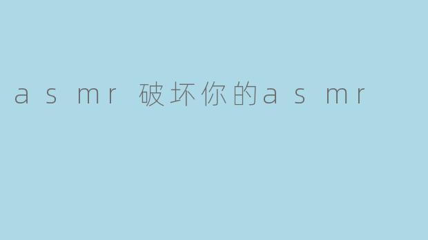 asmr破坏你的asmr