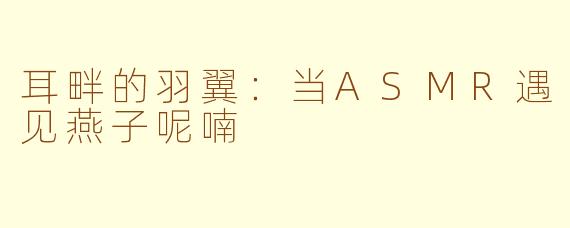 耳畔的羽翼：当ASMR遇见燕子呢喃