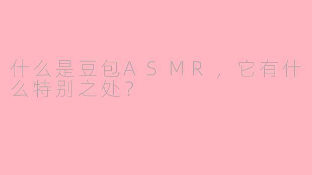 什么是豆包ASMR，它有什么特别之处？