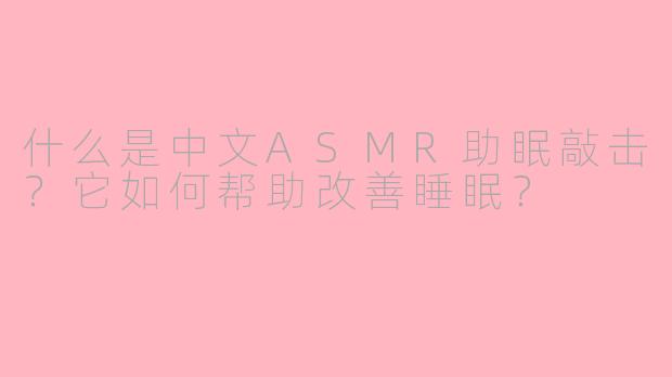 什么是中文ASMR助眠敲击？它如何帮助改善睡眠？
