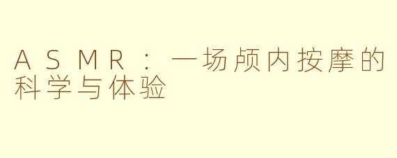 ASMR：一场颅内按摩的科学与体验