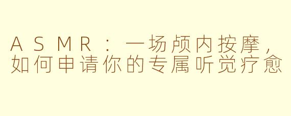 ASMR:一场颅内按摩,如何申请你的专属听觉疗愈