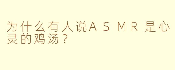 为什么有人说ASMR是心灵的鸡汤？