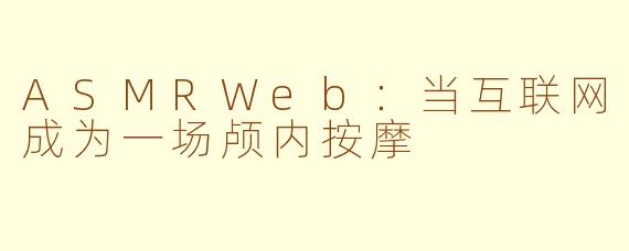 ASMRWeb:当互联网成为一场颅内按摩