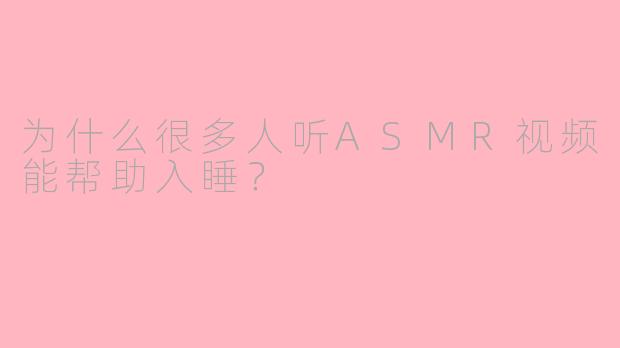 为什么很多人听ASMR视频能帮助入睡？