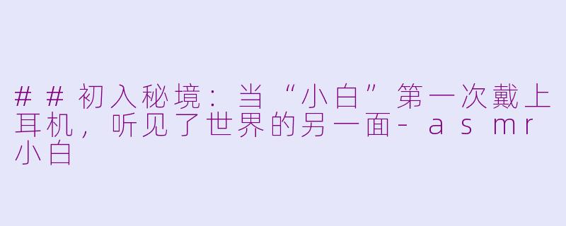 ##初入秘境：当“小白”第一次戴上耳机，听见了世界的另一面