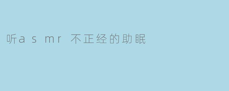 听asmr不正经的助眠