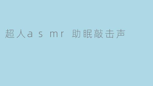 超人asmr助眠敲击声