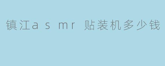 镇江asmr贴装机多少钱