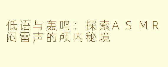 低语与轰鸣：探索ASMR闷雷声的颅内秘境