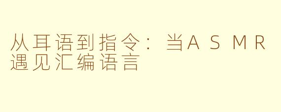 从耳语到指令：当ASMR遇见汇编语言