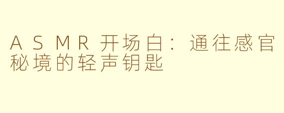 ASMR开场白：通往感官秘境的轻声钥匙