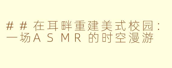 ##在耳畔重建美式校园：一场ASMR的时空漫游