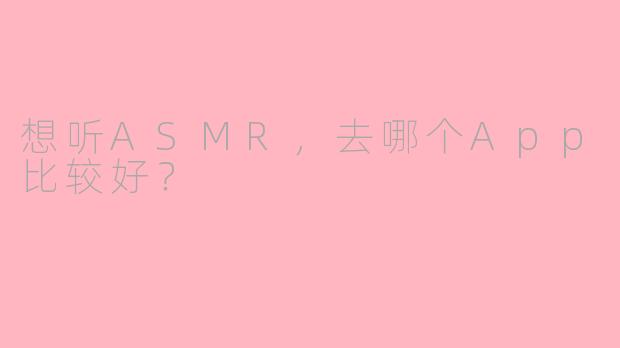 想听ASMR，去哪个App比较好？