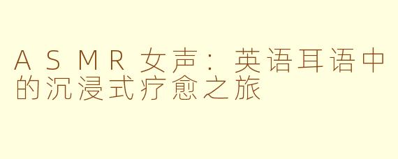 ASMR女声：英语耳语中的沉浸式疗愈之旅