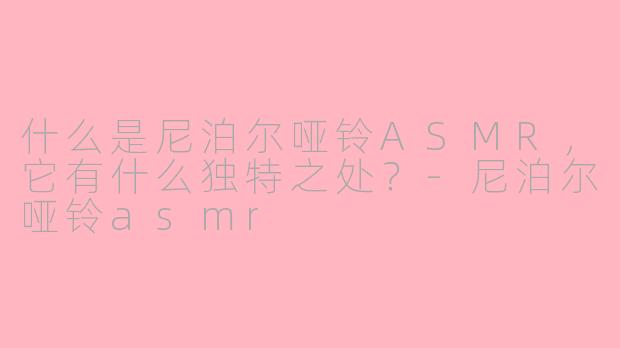 什么是尼泊尔哑铃ASMR，它有什么独特之处？-尼泊尔哑铃asmr