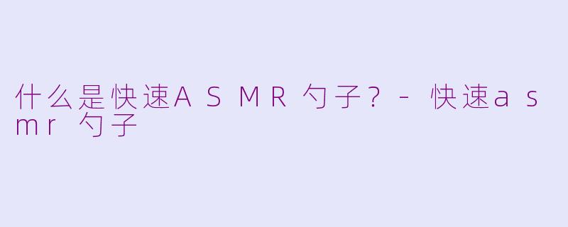 什么是快速ASMR勺子？-快速asmr勺子
