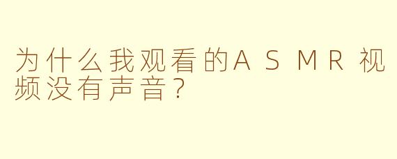 为什么我观看的ASMR视频没有声音？