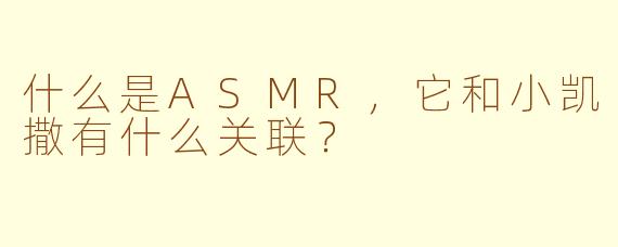 什么是ASMR，它和小凯撒有什么关联？