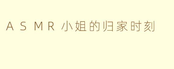 ASMR小姐的归家时刻