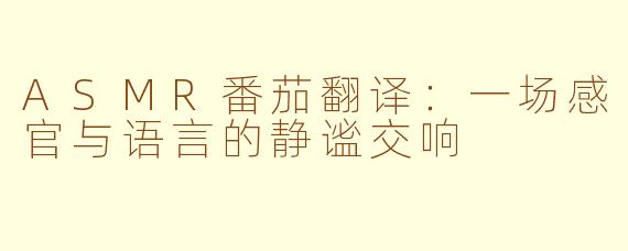 ASMR番茄翻译：一场感官与语言的静谧交响